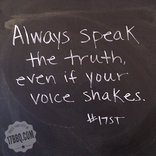 Speak the truth. Words of wisdom via 17bbq.com #17ST